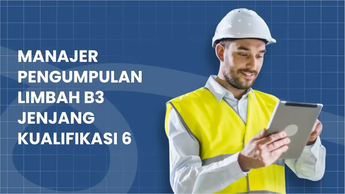Manajer Pengumpulan Limbah B3 Jenjang Kualifikasi 6